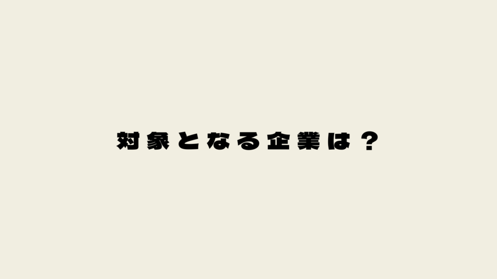 対象となる企業は？