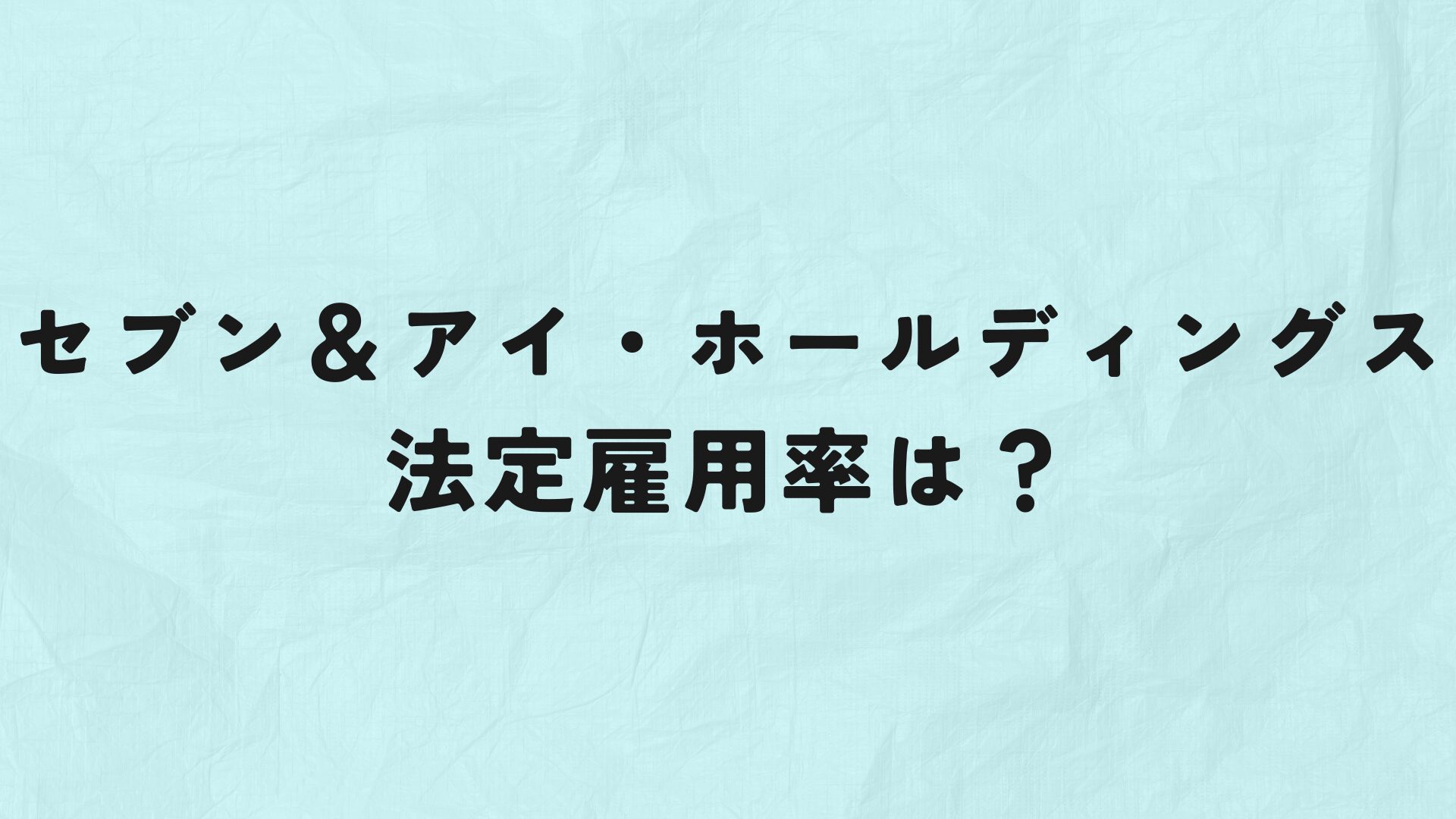 株式会社セブン＆アイ・ホールディングス　法定雇用率　アイキャッチ